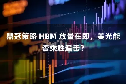 鼎冠策略 HBM 放量在即，美光能否乘胜追击？