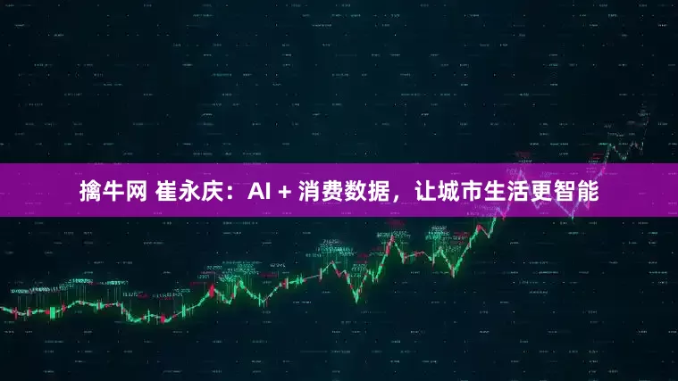 擒牛网 崔永庆：AI + 消费数据，让城市生活更智能