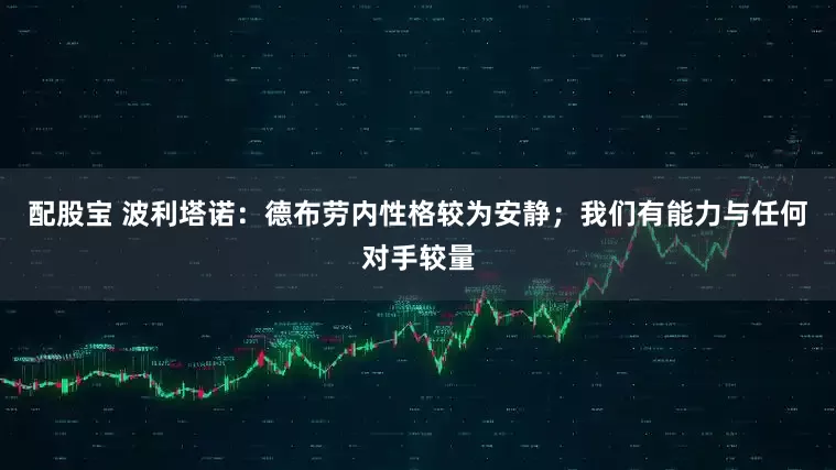 配股宝 波利塔诺：德布劳内性格较为安静；我们有能力与任何对手较量