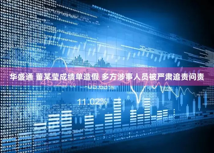 华盛通 董某莹成绩单造假 多方涉事人员被严肃追责问责